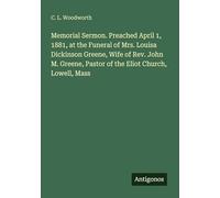 Memorial Sermon. Preached April 1, 1881, at the Funeral of Mrs. Louisa Dickinson Greene, Wife of Rev. John M. Greene, Pastor of the Eliot Church, Lowell, Mass