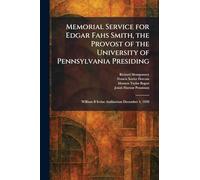 Memorial Service for Edgar Fahs Smith, the Provost of the University of Pennsylvania Presiding: William B Irvine Auditorium December 4, 1928