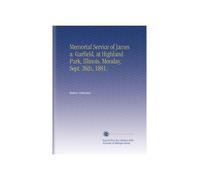Memorial Service of James a. Garfield, at Highland Park, Illinois, Monday, Sept. 26th, 1881,