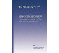 Memorial services: Held in the House of Representatives and Senate of the United States, together with tributes presented in eulogy of Wright Patman, late a Representative from Texas