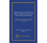 Memorial services, held in the House of Representatives and Senate of the United States: together with tributes presented in eulogy of William O. Mills, late a Representative from Maryland