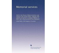 Memorial services: Held in the House of Representatives and Senate of the United States, together with tributes presented in eulogy of William O. Mills, late a Representative from Maryland