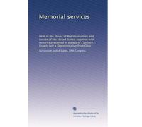 Memorial services: Held in the House of Representatives and Senate of the United States, together with remarks presented in eulogy of Clarence J. Brown, late a Representative from Ohio