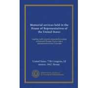 Memorial services held in the House of Representatives of the United States: together with remarks presented in eulogy of Edward Thomas Taylor, late a representative from Colorado