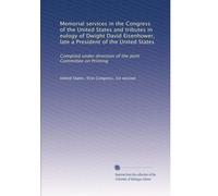 Memorial services in the Congress of the United States and tributes in eulogy of Dwight David Eisenhower, late a President of the United States: ... direction of the Joint Committee on Printing
