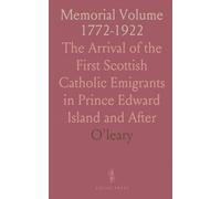 Memorial Volume 1772-1922: The Arrival of the First Scottish Catholic Emigrants in Prince Edward Island and After