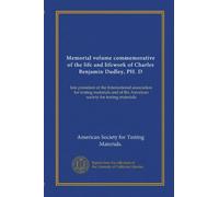 Memorial volume commemorative of the life and lifework of Charles Benjamin Dudley, PH. D: late president of the International association for testing ... of the American society for testing materials