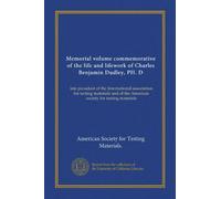 Memorial volume commemorative of the life and lifework of Charles Benjamin Dudley, PH. D: late president of the International association for testing ... of the American society for testing materials