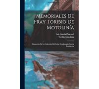 Memoriales De Fray Toribio De Motolinía: Manuscrito De La Colección Del Señor Don Joaquín García Icazbalceta