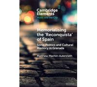 Memorialising the ‘Reconquista’ of Spain: Sonic Politics and Cultural Memory in Granada (Elements in Music and the City)