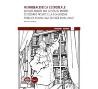Memorialistica editoriale. Editori-autori tra lo spazio intimo di ricordi privati e la dimensione pubblica di una Casa editrice (1883-2022) (Passeur & passaggi)