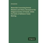 Memorials Concerning Several Ministers and Others, Deceased of the Religious Society of Friends, within the Limits of Baltimore Yearly Meeting