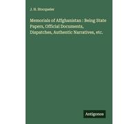 Memorials of Affghanistan : Being State Papers, Official Documents, Dispatches, Authentic Narratives, etc.