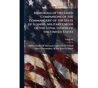 Memorials of Deceased Companions of the Commandery of the State of Illinois, Military Order of the Loyal Legion of the United States