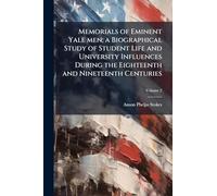 Memorials of Eminent Yale men; a Biographical Study of Student Life and University Influences During the Eighteenth and Nineteenth Centuries
