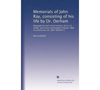 Memorials of John Ray, consisting of his life by Dr. Derham: Biographical and critical notices, by Sir J.E. Smith, and Cuvier and Dupetit Thouars. With his Itineraries, etc. [RAY SOCIETY.]