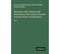 Memorials of Mrs. Hemans with Illustrations of Her Literary Character from Her Private Correspondence: Vol. 1