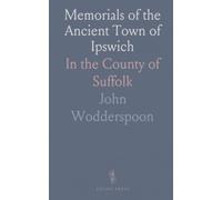 Memorials of the Ancient Town of Ipswich: In the County of Suffolk