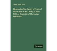 Memorials of the Family of Scott, of Scot's-hall, in the County of Kent. With an Appendix of Illustrative Documents