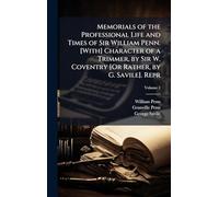 Memorials of the Professional Life and Times of Sir William Penn. [With] Character of a Trimmer, by Sir W. Coventry [Or Rather, by G. Savile]. Repr
