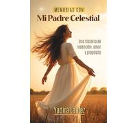Memorias con mi Padre Celestial: Una historia real de redención, amor y propósito después del dolor
