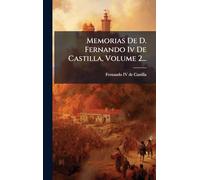 Memorias De D. Fernando Iv De Castilla, Volume 2...