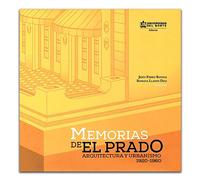 MEMORIAS DE EL PRADO. ARQUITECTURA Y URBANISMO 1920 - 1960