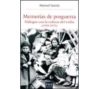 Memorias De Posguerra: Dialogos Con La Cultura Del Exilio (1939-1 975)