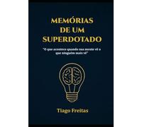 MEMÓRIAS DE UM SUPERDOTADO: O que acontece quando sua mente vê o que ninguém mais vê