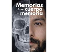 Memorias de un cuerpo sin memoria: Radiografías del silencio: Memorias personales sobre identidad, cuerpo y reconstrucción personal