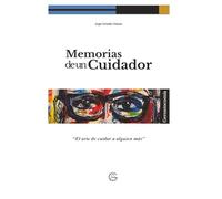 MEMORIAS DE UN CUIDADOR: EL ARTE DE CUIDAR A ALGUIEN MAS