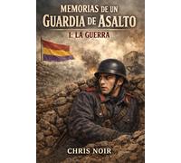 MEMORIAS DE UN GUARDIA DE ASALTO I: LA GUERRA (GUERRA CIVIL ESPAÑOLA)