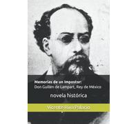 Memorias de un Impostor: Don Guillén de Lampart, Rey de México: novela histórica