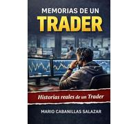 Memorias de un Trader: El viaje real de un trader: experiencias reales, anécdotas divertidísimas y el precio de alcanzar la libertad financiera en el trading y la bolsa