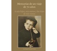 Memorias de un viaje de 70 años.: Para mis hijos, mis nietos y los hjos de mis nietos.
