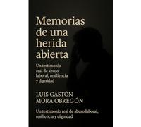 Memorias de una herida abierta: Un testimonio real de abuso laboral, resilencia y dignidad