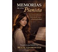 Memorias de una pianista: La extraordinaria historia de una cubana prodigio