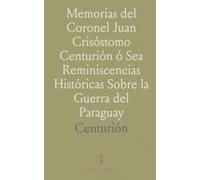 Memorias del Coronel Juan Crisóstomo Centurión ó Sea Reminiscencias Históricas Sobre la Guerra del Paraguay