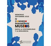 Memorias del IV Congreso Panameño de Museos: Hacia la sostenibilidad y resiliencia