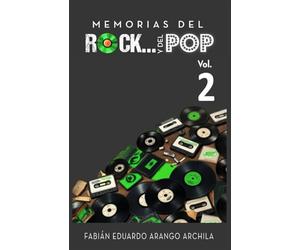 Memorias del Rock...Y del Pop, Vol. 2: Historias musicales de tus cantantes, grupos, artistas, canciones y álbumes favoritos de los setentas (70’s), ochentas (80’s), noventas (90’s) y siglo XXI.