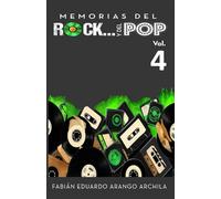 Memorias del Rock...Y del Pop, Vol. 4: El texto definitivo con las mejores historias musicales de tus canciones, grupos, discos y cantantes favoritos ... ochentas (80’s), noventas (90’s) y siglo XXI