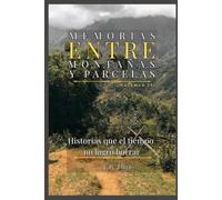 Memorias entre montañas y parcelas. Tomo II: Historias que el tiempo no logró borrar.