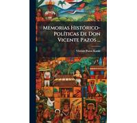 Memorias HistÃ3rico-PolÃ-ticas De Don Vicente Pazos ...