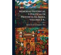 Memorias Historicas, E Politicas De Provincia Da Bahia, Volumes 3-4...