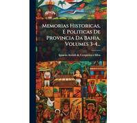 Memorias Historicas, E Politicas De Provincia Da Bahia, Volumes 3-4...