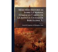 Memorias Historicas Sobre La Marina Comercio Y Artes De La Antigua Ciudad De Barcelona, 3...