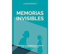 MEMORIAS INVISIBLES: Comprende tus herencias emocionales para transformar tu vida