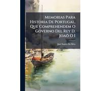 Memorias Para Historia De Portugal, Que Comprehendem O Governo Del Rey D. Joaõ O I