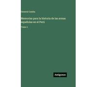 Memorias para la historia de las armas españolas en el Perú: Tomo 1