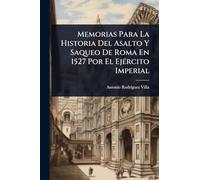 Memorias Para La Historia Del Asalto Y Saqueo De Roma En 1527 Por El EjÃ(c)rcito Imperial